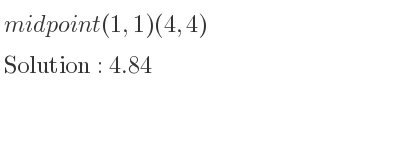 The solution to midpoint (1,1)(4,4) is 4.84